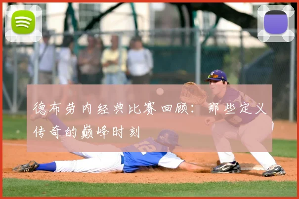 德布劳内经典比赛回顾：那些定义传奇的巅峰时刻
