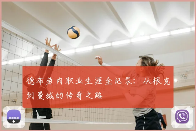 德布劳内职业生涯全记录：从根克到曼城的传奇之路